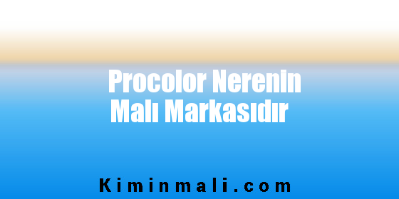 Procolor Nerenin Malı Markasıdır