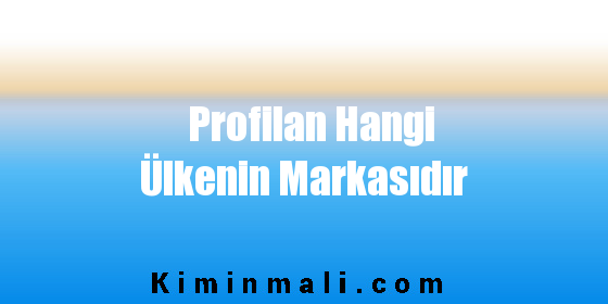 Profilan Hangi Ülkenin Markasıdır