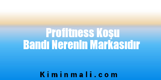 Profitness Koşu Bandı Nerenin Markasıdır