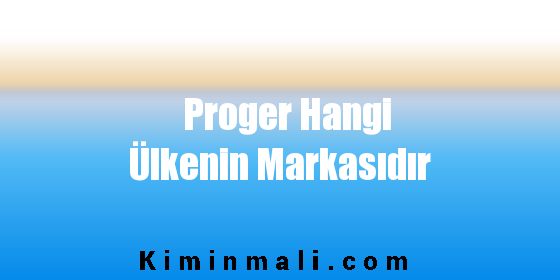 Proger Hangi Ülkenin Markasıdır