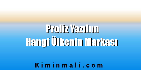 Proliz Yazılım Hangi Ülkenin Markası