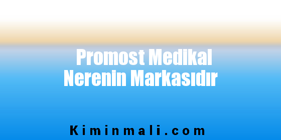 Promost Medikal Nerenin Markasıdır