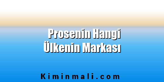 Prosenin Hangi Ülkenin Markası Prosenin Hangi Ülkenin Markası