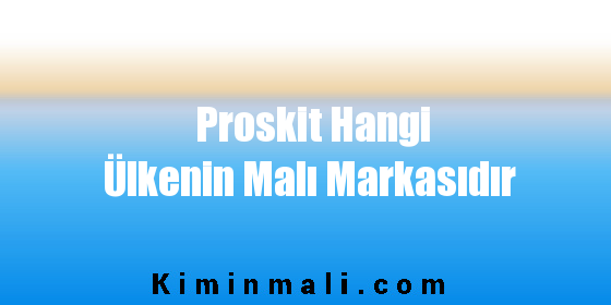 Proskit Hangi Ülkenin Malı Markasıdır