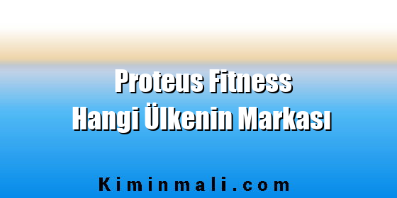 Proteus Fitness Hangi Ülkenin Markası