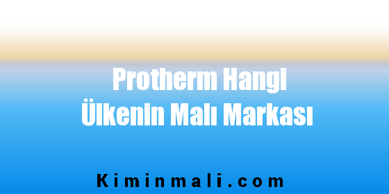 Protherm Hangi Ülkenin Malı Markası