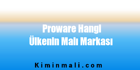 Proware Hangi Ülkenin Malı Markası