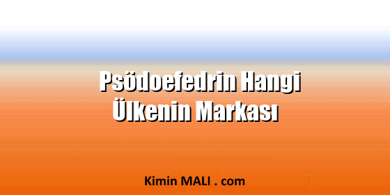 Psödoefedrin Hangi Ülkenin Markası Psödoefedrin Hangi Ülkenin Markası