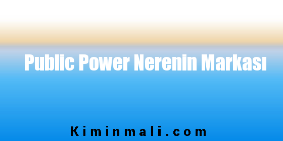 Public Power Nerenin Markası