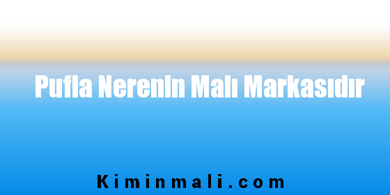 Pufla Nerenin Malı Markasıdır