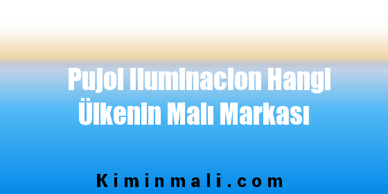 Pujol Iluminacion Hangi Ülkenin Malı Markası