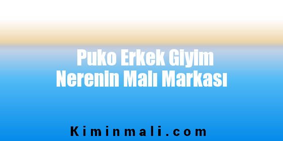 Puko Erkek Giyim Nerenin Malı Markası