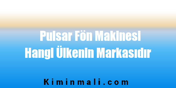 Pulsar Fön Makinesi Hangi Ülkenin Markasıdır