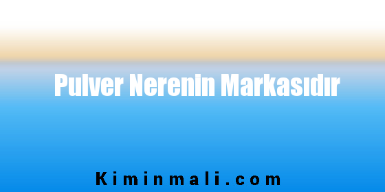 Pulver Nerenin Markasıdır