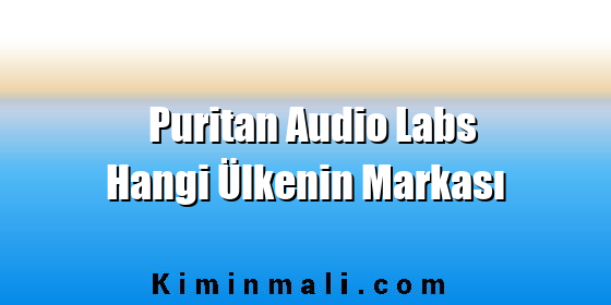 Puritan Audio Labs Hangi Ülkenin Markası