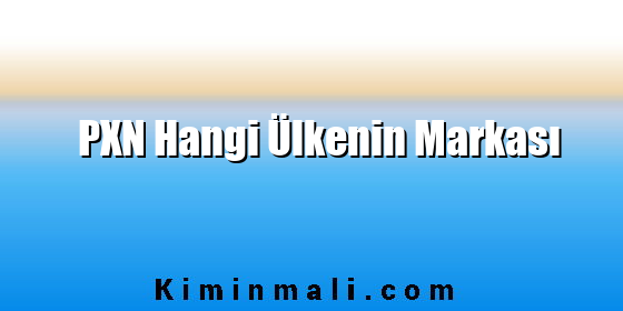 PXN Hangi Ülkenin Markası