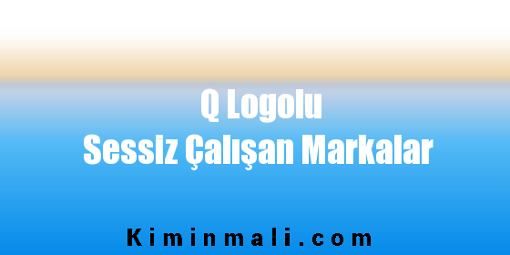 Q Logolu Sessiz Çalışan Markalar