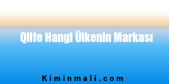 Qlife Hangi Ülkenin Markası