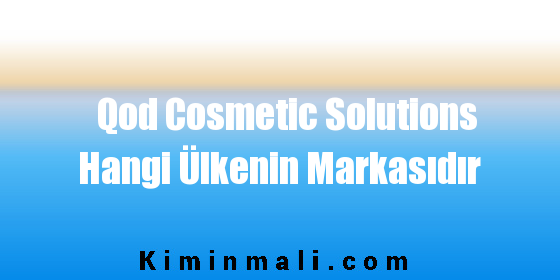 Qod Cosmetic Solutions Hangi Ülkenin Markasıdır