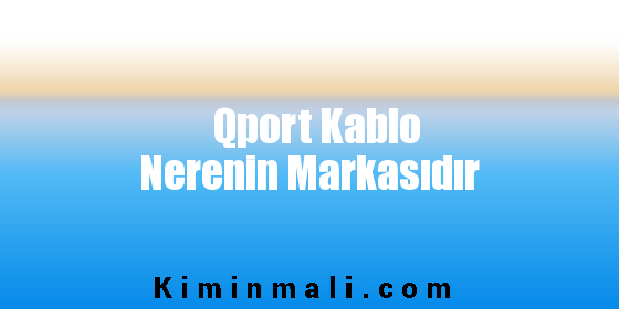 Qport Kablo Nerenin Markasıdır