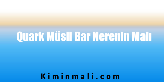 Quark Müsli Bar Nerenin Malı