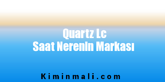 Quartz Lc Saat Nerenin Markası