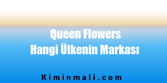 Queen Flowers Hangi Ülkenin Markası