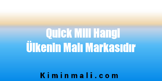 Quick Mill Hangi Ülkenin Malı Markasıdır