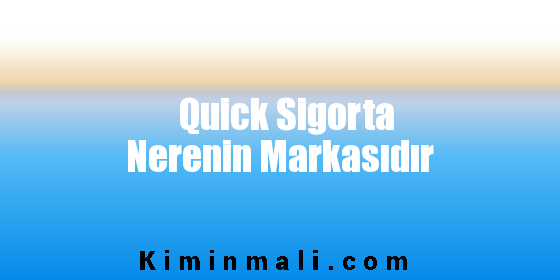 Quick Sigorta Nerenin Markasıdır