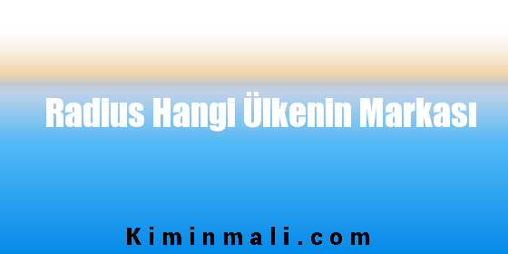 Radius Hangi Ülkenin Markası