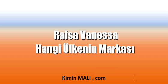Raisa Vanessa Hangi Ülkenin Markası