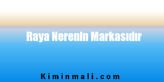 Raya Nerenin Markasıdır