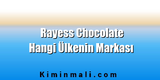 Rayess Chocolate Hangi Ülkenin Markası