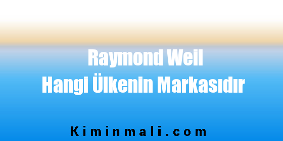 Raymond Weil Hangi Ülkenin Markasıdır