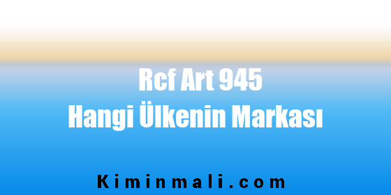 Rcf Art 945 Hangi Ülkenin Markası