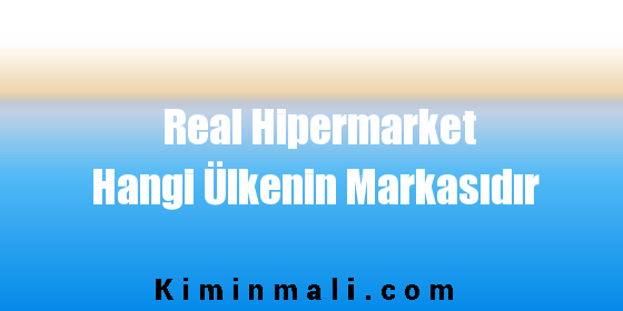 Real Hipermarket Hangi Ülkenin Markasıdır