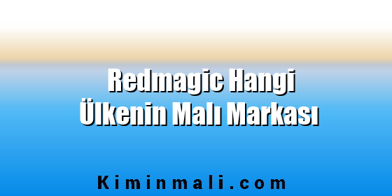 Redmagic Hangi Ülkenin Malı Markası Redmagic Hangi Ülkenin Malı Markası