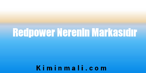 Redpower Nerenin Markasıdır