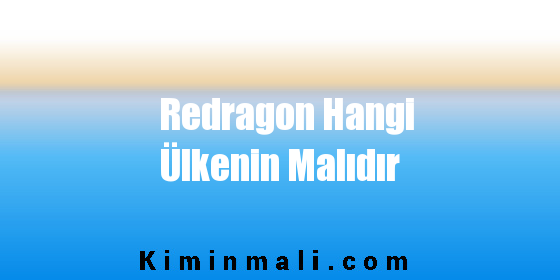 Redragon Hangi Ülkenin Malıdır