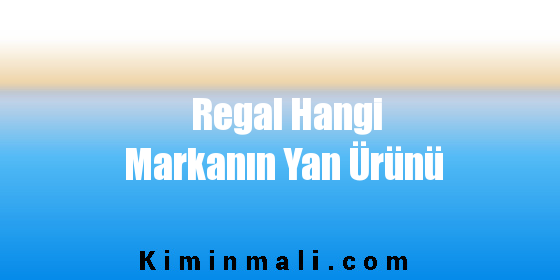 Regal Hangi Markanın Yan Ürünü