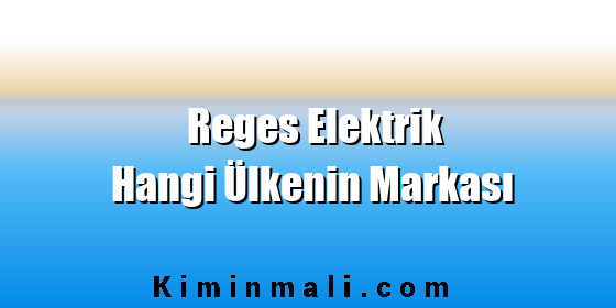 Reges Elektrik Hangi Ülkenin Markası