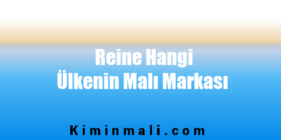 Reine Hangi Ülkenin Malı Markası