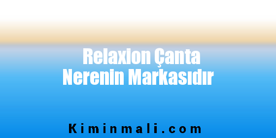 Relaxion Çanta Nerenin Markasıdır