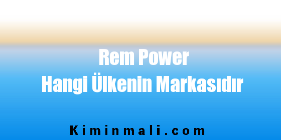 Rem Power Hangi Ülkenin Markasıdır