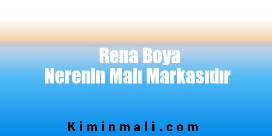 Rena Boya Nerenin Malı Markasıdır