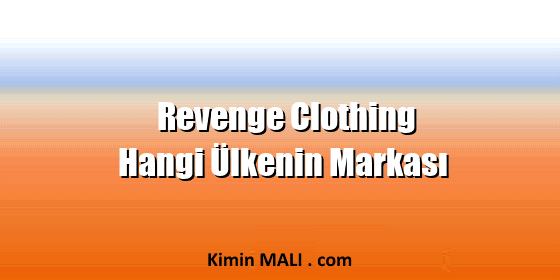 Revenge Clothing Hangi Ülkenin Markası Revenge Clothing Hangi Ülkenin Markası