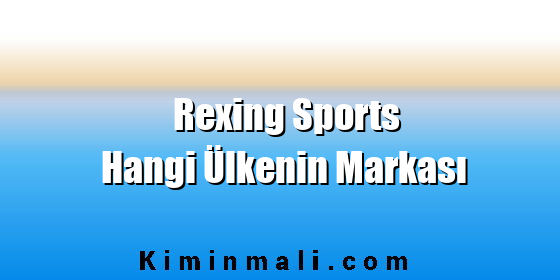 Rexing Sports Hangi Ülkenin Markası