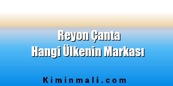 Reyon Çanta Hangi Ülkenin Markası