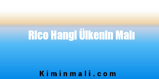 Rico Hangi Ülkenin Malı