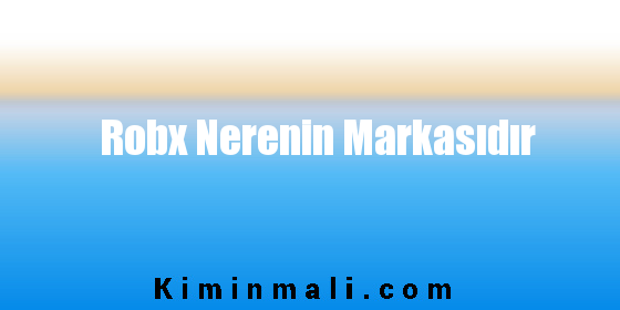 Robx Nerenin Markasıdır